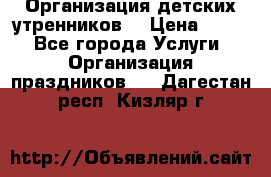 Организация детских утренников. › Цена ­ 900 - Все города Услуги » Организация праздников   . Дагестан респ.,Кизляр г.